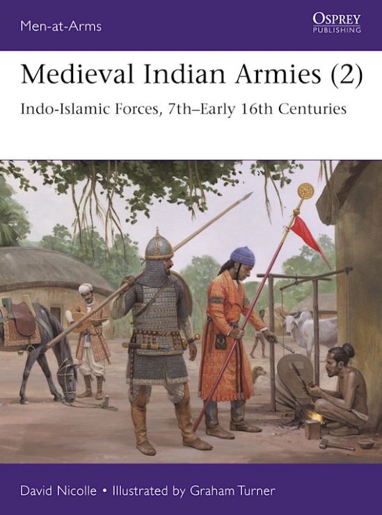 Men at Arms: Medieval Indian Armies (2) Indo-Islamic Forces 7th-Early 16th Centuries