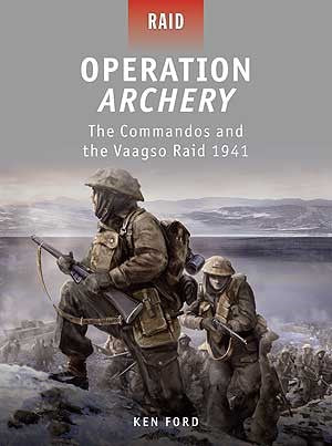 Raid: Operation Archery Commandos & the Vaagso Raid 1941