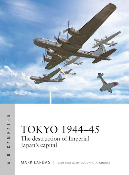 Air Campaign: Tokyo 1944-45 The Destruction of Imperial Japan's Capitol