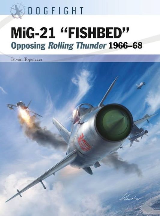 Dogfight: MiG21 Fishbed Opposing Rolling Thunder 1966-68