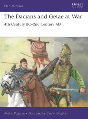 Men at Arms: The Dacians & Getae at War 4th Century BC to 2nd Century AD